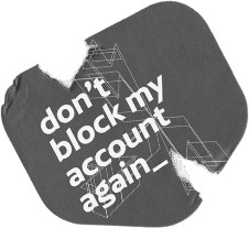 dont block my account again